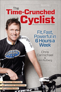 The Time-Crunched Cyclist: Fit, Fast, Powerful in 6 Hours a Week