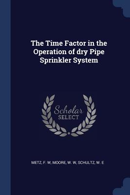 The Time Factor in the Operation of dry Pipe Sprinkler System - Metz, F W, and Moore, W W, and Schultz, W E