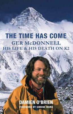 The Time Has Come: Ger McDonnell - His Life & His Death on K2 - O'Brien, Damien