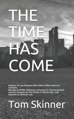 The Time Has Come: Message At NCPBA (National Conference for Pioneering Black America) Banquet by Tom Skinner In Detroit May 1993. Reported by Donovan Case - Case, Donovan, and Skinner, Tom
