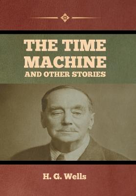 The Time Machine and Other Stories - Wells, H G