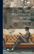 The Time-relations of Mental Phenomena