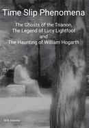 The Time Slip Phenomena: The Ghosts of the Trianon, The Legend of Lucy Lightfoot and The Haunting of William Hogarth