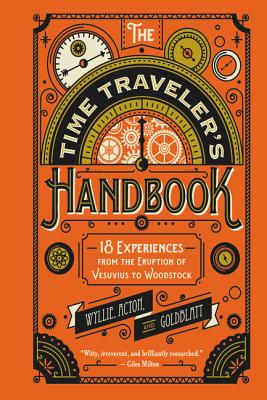 The Time Traveler's Handbook: 18 Experiences from the Eruption of Vesuvius to Woodstock - Acton, Johnny, and Goldblatt, David, and Wyllie, James