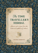 The Time Traveller's Herbal: An Historical Handbook for the Budding Apothecary