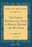 The Timely Retreat, or a Year in Bengal Before the Mutinies, Vol. 2 of 2 (Classic Reprint)