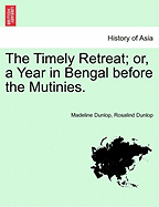 The Timely Retreat: Or, a Year in Bengal Before the Mutinies