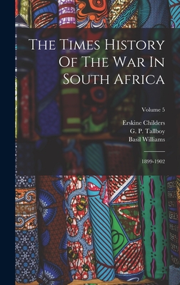 The Times History Of The War In South Africa: 1899-1902; Volume 5 - Childers, Erskine, and G P Tallboy (Creator), and Williams, Basil