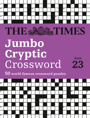 The Times Jumbo Cryptic Crossword Book 23: The World's Most Challenging Cryptic Crossword - The Times Mind Games, and Rogan, Richard