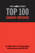 The "Times" Top 100 Graduate Employers: The Definitive Guide to the Leading Employers Recruiting Graduates During 2006-2007