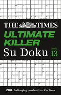 The Times Ultimate Killer Su Doku Book 13: 200 of the Deadliest Su Doku Puzzles
