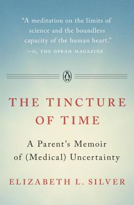 The Tincture of Time: A Parent's Memoir of (Medical) Uncertainty - Silver, Elizabeth L