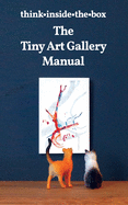 The Tiny Art Gallery Manual: How to set up and promote your own tiny art gallery