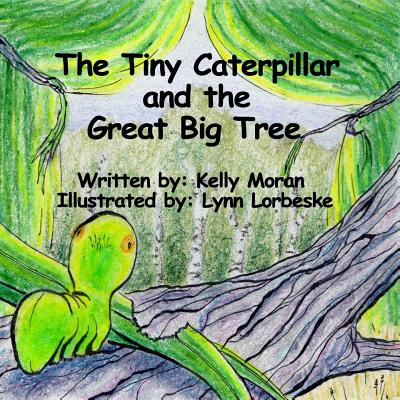 The Tiny Caterpillar and the Great Big Tree - Moran, Kelly