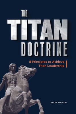 The Titan Doctrine: 8 principles to achieve Titan Leadership - Wilson, Eddie