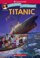 The Titanic (American Girl: Real Stories from My Time): Volume 2