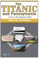 The Titanic and Pennsylvania: Links to the Keystone State, Volume 2