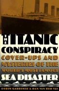The Titanic Conspiracy: Cover-Ups and Mysteries of the World's Most Famous Sea Disaster