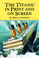 The Titanic in Print and on Screen: An Annotated Guide to Books, Films, Television Shows and Other Media