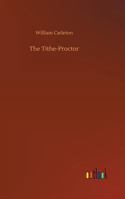 The Tithe-Proctor - Carleton, William