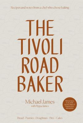 The Tivoli Road Baker: Recipes and Notes from a Chef Who Chose Baking - James, Michael, and James, Pippa