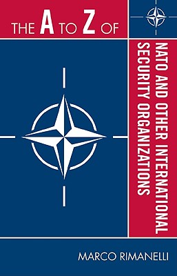 The to Z of NATO and Other International Security Organizations - Rimanelli, Marco
