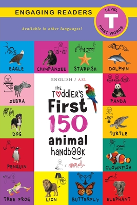 The Toddler's First 150 Animal Handbook: (English / American Sign Language - ASL) Pets, Aquatic, Forest, Birds, Bugs, Arctic, Tropical, Underground, Animals on Safari, and Farm Animals - Lee, Ashley, and Roumanis, Alexis (Editor)