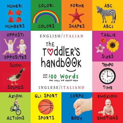 The Toddler's Handbook: Bilingual (English / Italian) (Inglese / Italiano) Numbers, Colors, Shapes, Sizes, ABC Animals, Opposites, and Sounds, with over 100 Words that every Kid should Know - Martin, Dayna