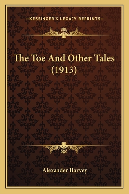 The Toe And Other Tales (1913) - Harvey, Alexander