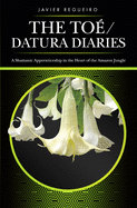 The Toe / Datura Diaries: A Shamanic Apprenticeship in the Heart of the Amazon Jungle