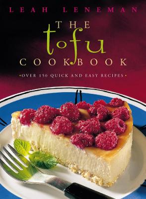 The Tofu Cookbook: Over 150 Quick and Easy Recipes - Leneman, Leah