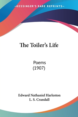 The Toiler's Life: Poems (1907) - Harleston, Edward Nathaniel, and Crandall, L S (Introduction by)