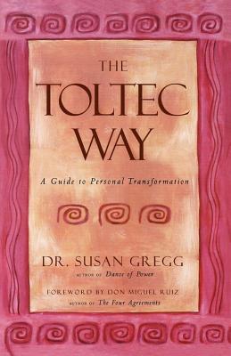 The Toltec Way: A Guide to Personal Transformation - Gregg, Susan, and Ruiz, Don Miguel (Foreword by)