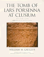 The Tomb of Lars Porsenna at Clusium: And Its Religious and Political Implications
