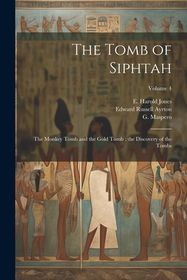 The Tomb of Siphtah: The Monkey Tomb and the Gold Tomb; the Discovery of the Tombs; Volume 4 - Davis, Theodore M 1837-1915 (Creator), and Maspero, G (Gaston) 1846-1916 (Creator)