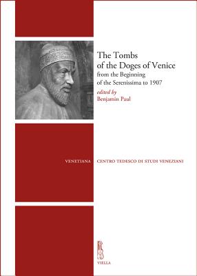 The Tombs of the Doges of Venice: From the Beginning of the Serenissima to 1907 - Avery, Victoria, and Ceriani Sebregondi, Giulia, and Dellermann, Rudolf