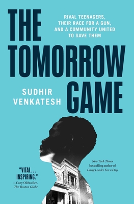The Tomorrow Game: Rival Teenagers, Their Race for a Gun, and a Community United to Save Them - Venkatesh, Sudhir