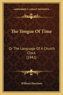 The Tongue Of Time: Or The Language Of A Church Clock (1842)