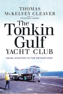 The Tonkin Gulf Yacht Club: Naval Aviation in the Vietnam War - Cleaver, Thomas McKelvey