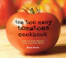 The Too Many Tomatoes Cookbook: Classic & Exotic Recipes from Around the World