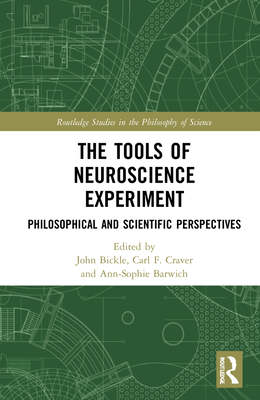 The Tools of Neuroscience Experiment: Philosophical and Scientific Perspectives - Bickle, John (Editor), and Craver, Carl F (Editor), and Barwich, Ann-Sophie (Editor)