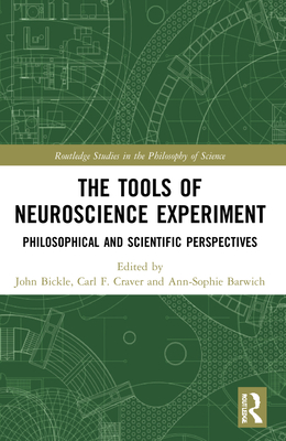 The Tools of Neuroscience Experiment: Philosophical and Scientific Perspectives - Bickle, John (Editor), and Craver, Carl F. (Editor), and Barwich, Ann-Sophie (Editor)