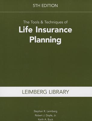 The Tools & Techniques of Life Insurance Planning, 5th Edition - Leimberg, Stephan R, and Doyle, Jr, and Buck, Keith A