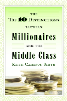 The Top 10 Distinctions Between Millionaires and the Middle Class - Smith, Keith Cameron