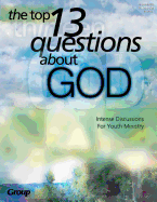 The Top 13 Questions about God:: Intense Discussions for Youth Ministry
