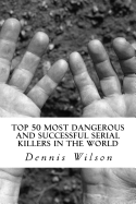 The Top 50 Most Dangerous & Successful Serial Killers in the World