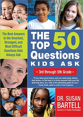 The Top 50 Questions Kids Ask (3rd Through 5th Grade): The Best Answers to the Smartest, Strangest, and Most Difficult Questions Kids Always Ask - Bartell, Susan, Dr.