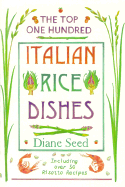 The Top One Hundred Italian Rice Dishes - Seed, Diane