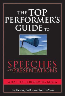 The Top Performer's Guide to Speeches and Presentations: Mastering the Art of Engaging and Persuading Any Audience - Ursiny, Tim, PhD, and DeMoss, Gary