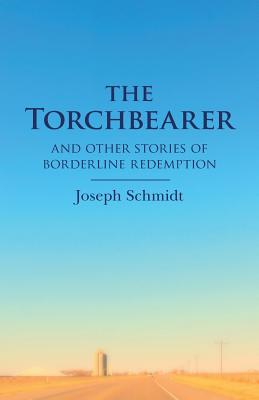 The Torchbearer: and other Stories of Borderline Redemption - Schmidt, Joseph